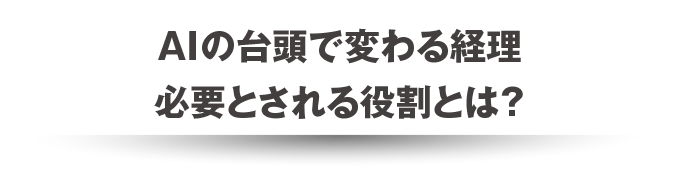 AIの台頭で変わる経理 必要とされる役割とは？