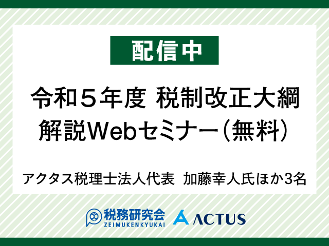 【無料配信】令和5年度税制改正大綱の全体像が確認できます。税制改正大綱要点解説セミナーを配信中