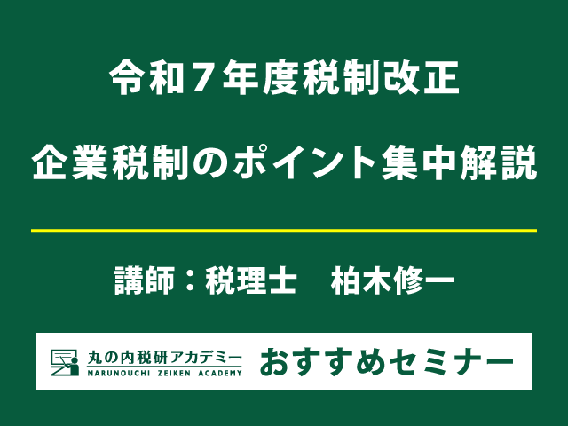令和７年度税制改正 企業税制の要点と実務対応は？【Live配信セミナー】