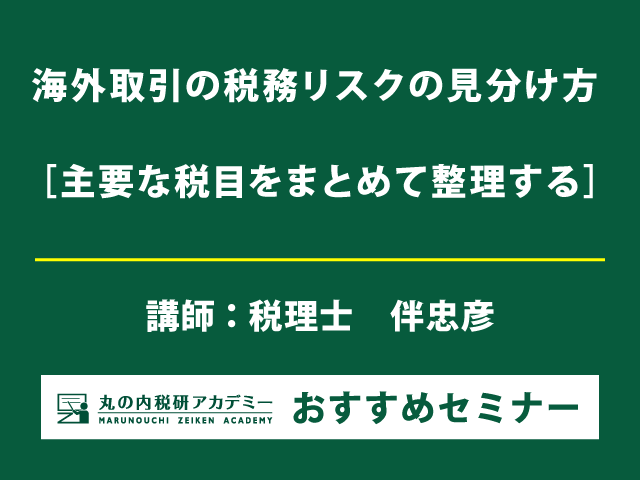 海外取引の税務リスクの所在は？ 税目横断的に整理・解説【Live配信＋東京会場セミナー】