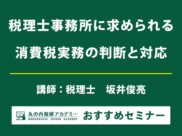 消費税の実務　税理士や税理士事務所の職員がおさえておくべきポイントは？【Live配信セミナー】