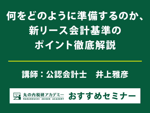 最新事例を紹介！リースで著名な井上雅彦氏が、新基準に向けた合理的な対応を解説【Live配信＋会場セミナー】
