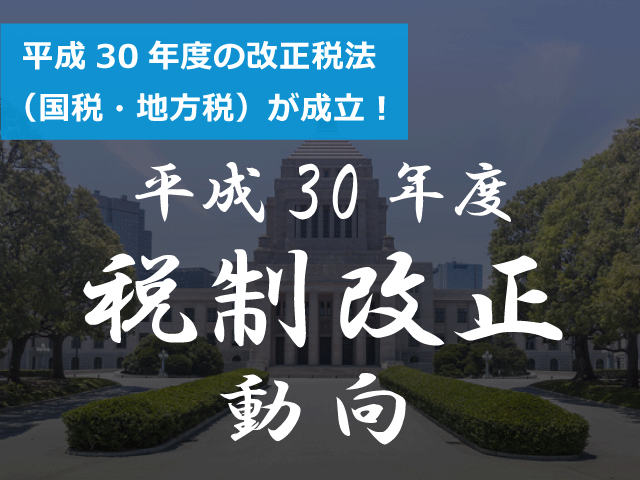 平成30年度の改正税法（国税・地方税）が成立！