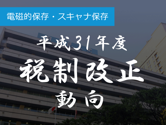 電磁的保存・スキャナ保存　31年度改正でユーザーの承認申請簡素化