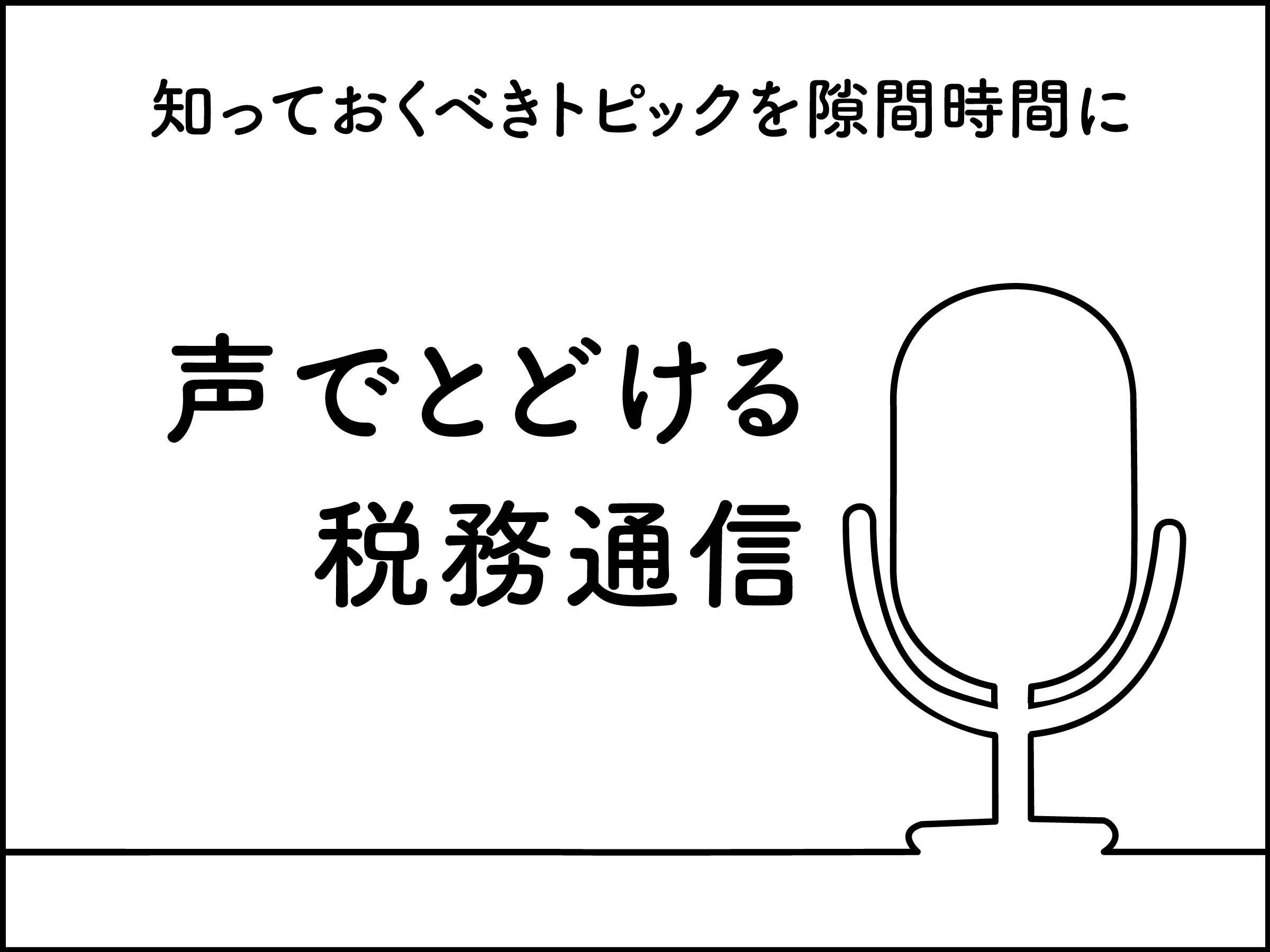 【声でとどける税務通信】「6月27日号の税務Topics」と「月曜朝の積み重ね！国税庁10分チェック［EP16］」の配信がスタートしました