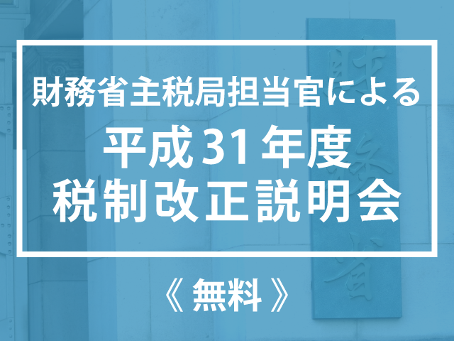 【財務省主税局担当官による】平成31年度 税制改正説明会
