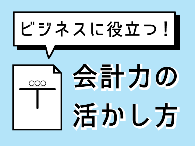 損益計算書とは？【若手ビジネスパーソンに向けて】｜ビジネスに役立つ「会計力の活かし方」第3回