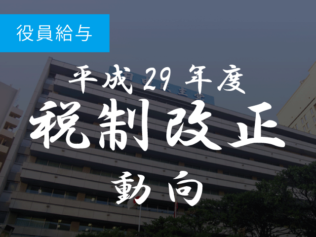 29年度法人課税の改正では大法人向けに役員給与で多くの見直し