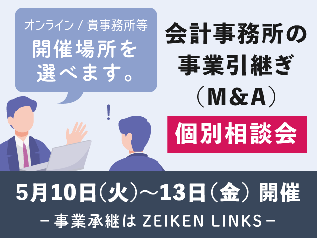【無料】ZEIKEN LINKS「会計事務所の事業引継ぎ（M&A）についての個別相談会」受付スタート！（5/10～13開催）