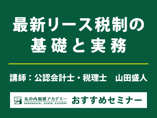 リース取引の税務　新会計基準適用後の取扱いと申告調整の仕方を解説！【Live配信セミナー】