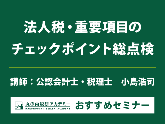 法人税実務の頻出論点を取り上げ、取扱いや判断ポイントなどを解説！【Live配信セミナー】