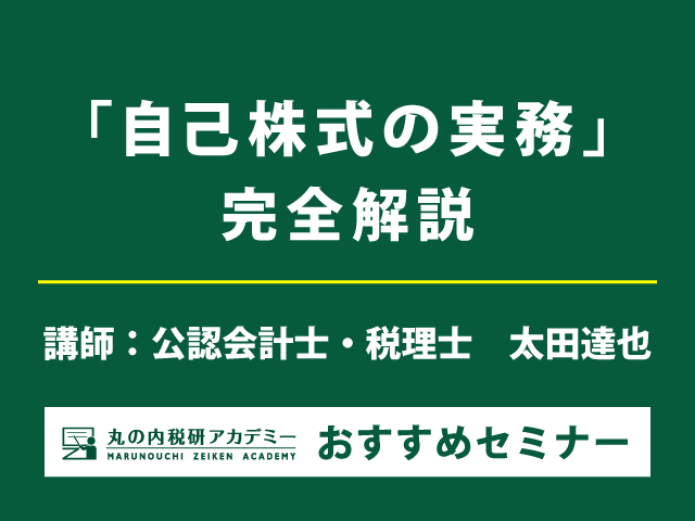 自己株式の法務、会計・税務処理について設例等を用いて詳説！【Live配信＋東京会場セミナー】
