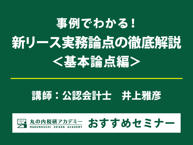 リース会計で著名な井上雅彦氏がこれまで接してきた事例を取り上げて詳説！【Live配信セミナー】