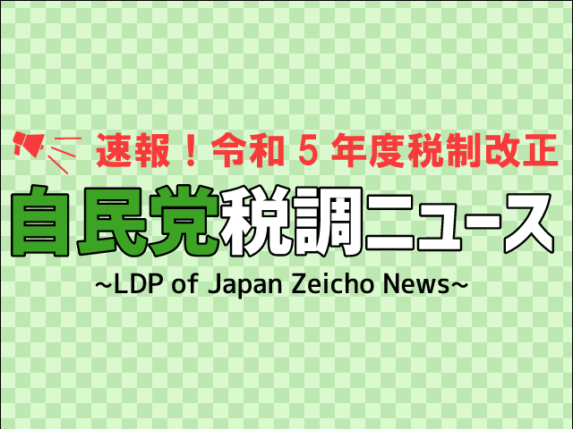 国際課税や納税環境整備など主要項目を議論【速報！自民党税調ニュース2022 Vol.4】