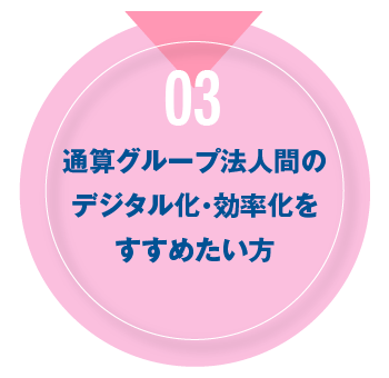 03 通算グループ法人間のデジタル化・効率化をすすめたい方