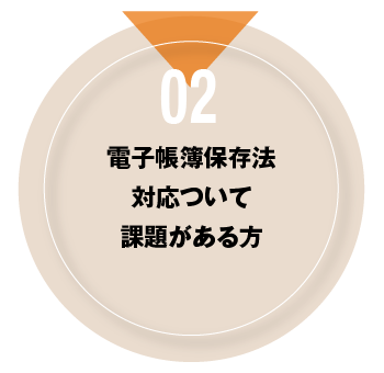 02 電子帳簿保存法対応ついて課題がある方