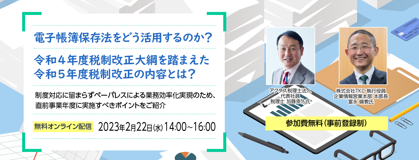 電子帳簿保存法をどう活用するのか？令和４年度税制改正大綱を踏まえた令和５年度税制改正の内容とは？