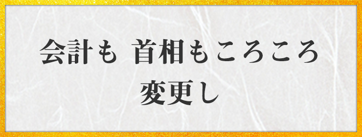 会計も 首相もころころ 変更し