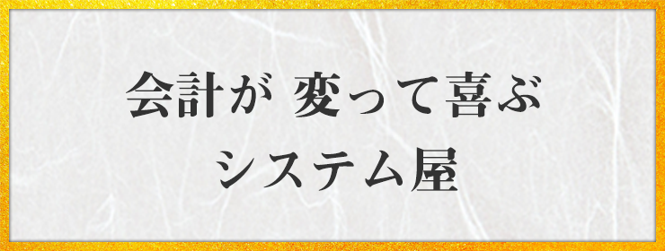 会計が 変って喜ぶ システム屋