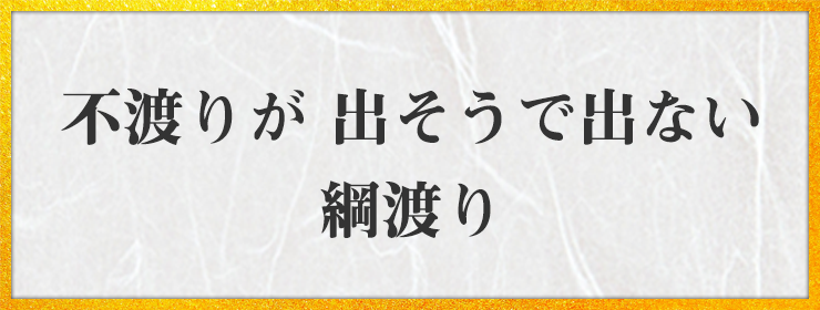 不渡りが 出そうで出ない 綱渡り