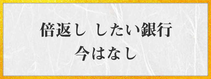 倍返し したい銀行 今はなし