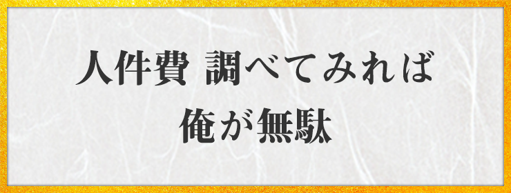 人件費 調べてみれば 俺が無駄