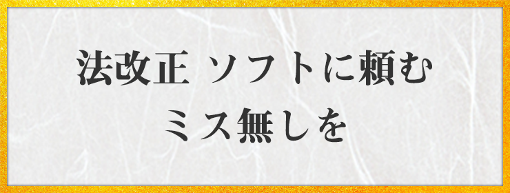 法改正 ソフトに頼む ミス無しを