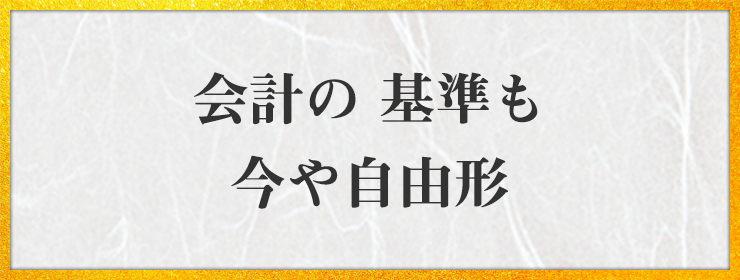 会計の 基準も 今や自由形