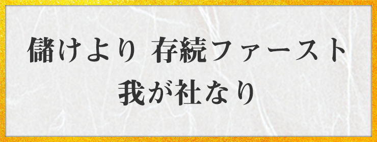 儲けより 存続ファースト 我が社なり