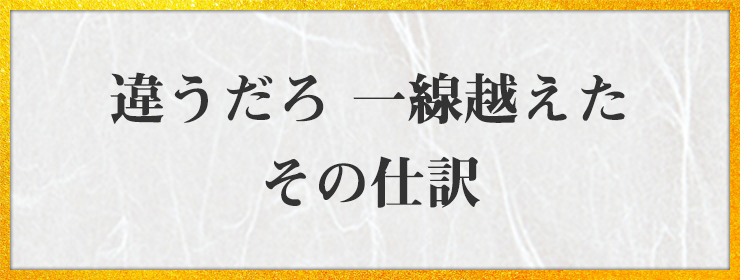 違うだろ 一線越えた その仕訳