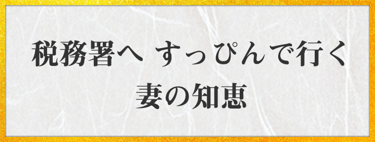 税務署へ すっぴんで行く 妻の知恵