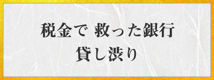 税金で 救った銀行 貸し渋り