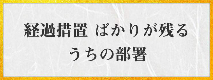 経過措置 ばかりが残る うちの部署