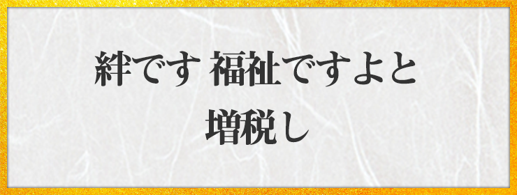 絆です 福祉ですよと 増税し