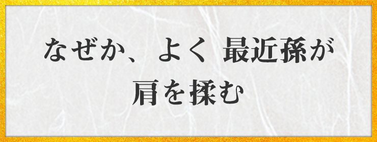 なぜか、よく　最近孫が　肩を揉む