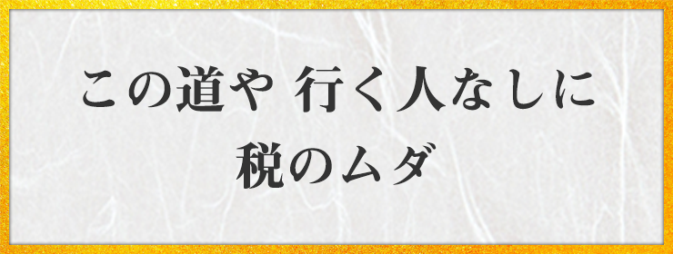 この道や 行く人なしに 税のムダ