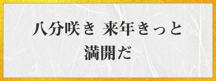 八分咲き 来年きっと 満開だ