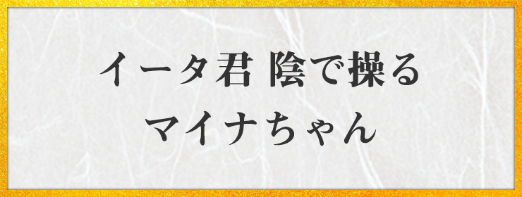 イータ君 陰で操る マイナちゃん