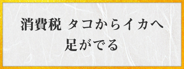 消費税 タコからイカへ 足がでる