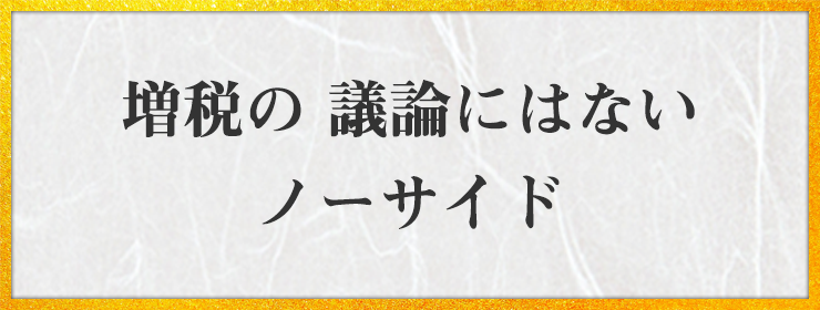 増税の 議論にはない ノーサイド