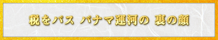 税をパス パナマ運河の 裏の顔 / 大阪のアンちゃん様（大阪府 74歳）
