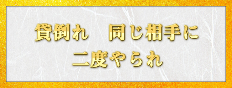 貸倒れ　同じ相手に　二度やられ / ぼんずぅ様（北海道 39歳）